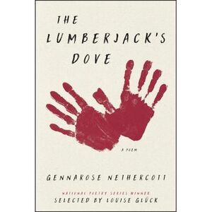 The Lumberjack's Dove: A Poem -- Gennarose Nethercott